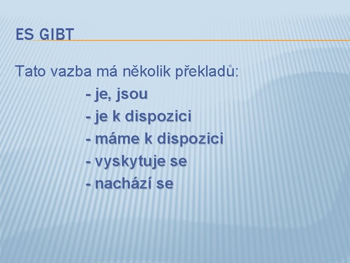 ES GIBT Tato vazba má několik překladů: - je, jsou - je k dispozici
