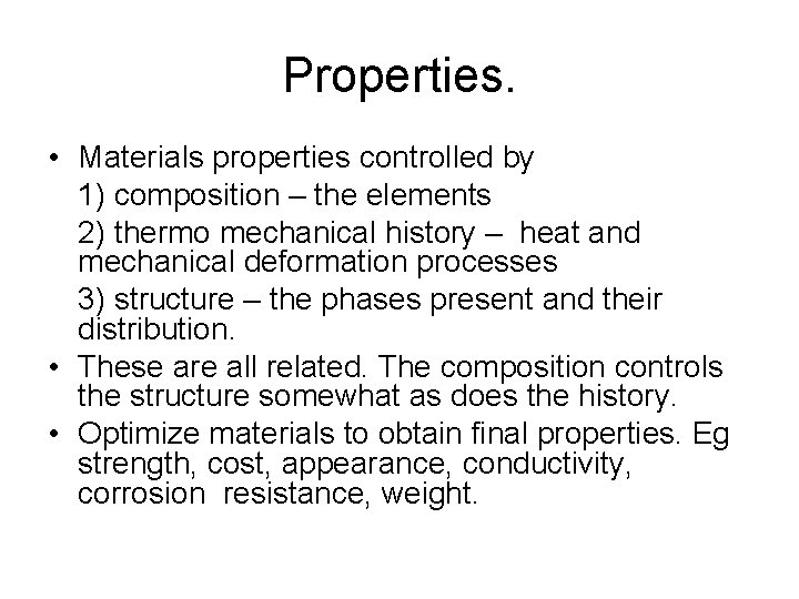 Properties. • Materials properties controlled by 1) composition – the elements 2) thermo mechanical