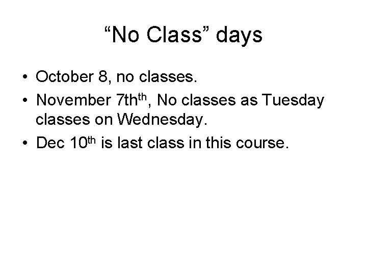 “No Class” days • October 8, no classes. • November 7 thth, No classes