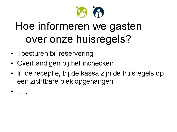 Hoe informeren we gasten over onze huisregels? • Toesturen bij reservering • Overhandigen bij