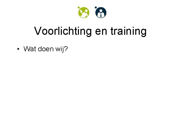 Voorlichting en training • Wat doen wij? 