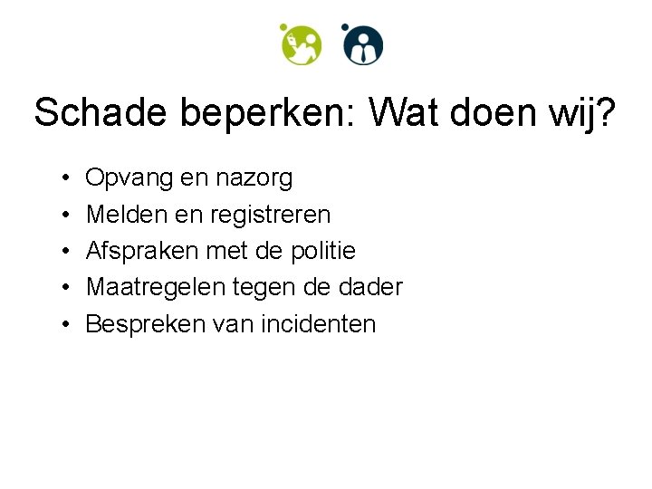 Schade beperken: Wat doen wij? • • • Opvang en nazorg Melden en registreren