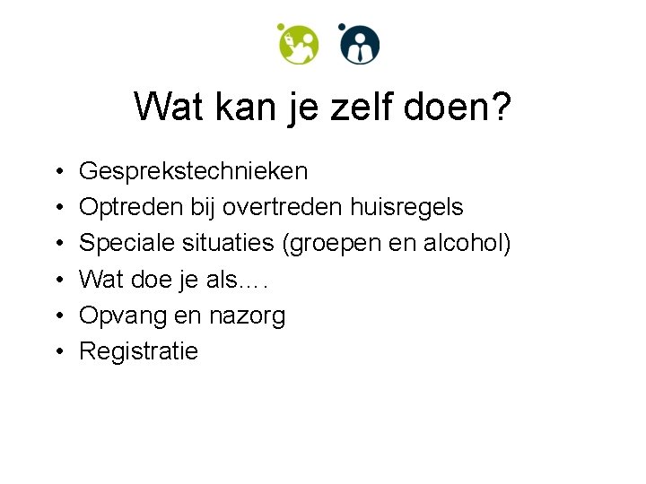 Wat kan je zelf doen? • • • Gesprekstechnieken Optreden bij overtreden huisregels Speciale