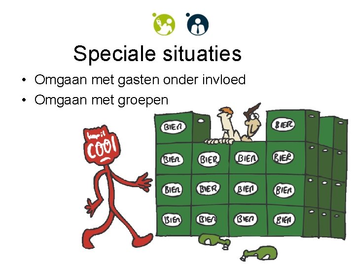 Speciale situaties • Omgaan met gasten onder invloed • Omgaan met groepen 