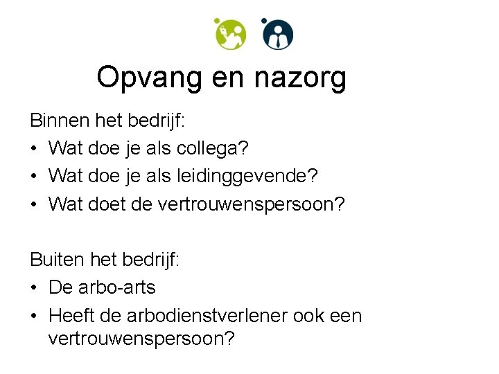 Opvang en nazorg Binnen het bedrijf: • Wat doe je als collega? • Wat