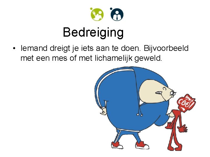 Bedreiging • Iemand dreigt je iets aan te doen. Bijvoorbeeld met een mes of