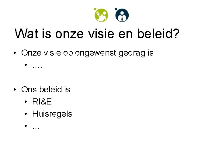 Wat is onze visie en beleid? • Onze visie op ongewenst gedrag is •