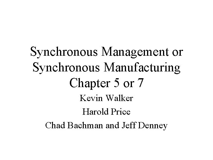 Synchronous Management or Synchronous Manufacturing Chapter 5 or 7 Kevin Walker Harold Price Chad