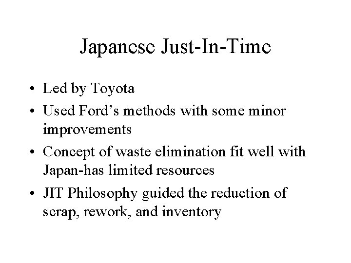 Japanese Just-In-Time • Led by Toyota • Used Ford’s methods with some minor improvements