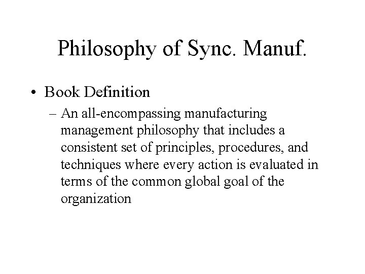 Philosophy of Sync. Manuf. • Book Definition – An all-encompassing manufacturing management philosophy that