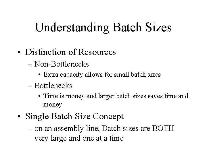 Understanding Batch Sizes • Distinction of Resources – Non-Bottlenecks • Extra capacity allows for