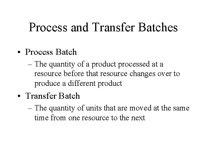 Process and Transfer Batches • Process Batch – The quantity of a product processed