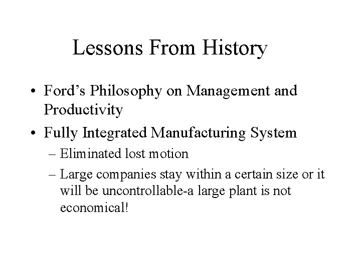 Lessons From History • Ford’s Philosophy on Management and Productivity • Fully Integrated Manufacturing