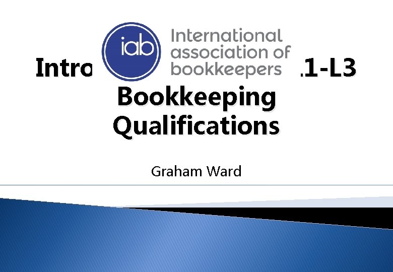 Introducing the RQF L 1 -L 3 Bookkeeping Qualifications Graham Ward 