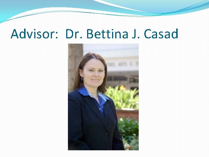 Advisor: Dr. Bettina J. Casad 