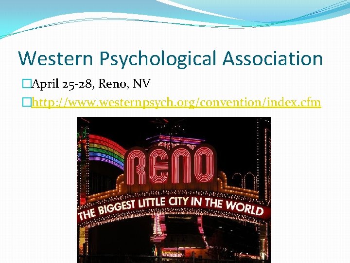 Western Psychological Association �April 25 -28, Reno, NV �http: //www. westernpsych. org/convention/index. cfm 