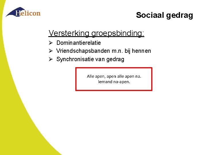 Sociaal gedrag Versterking groepsbinding: Ø Dominantierelatie Ø Vriendschapsbanden m. n. bij hennen Ø Synchronisatie