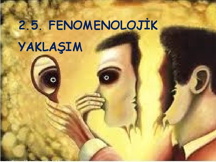 2. 5. FENOMENOLOJİK YAKLAŞIM 