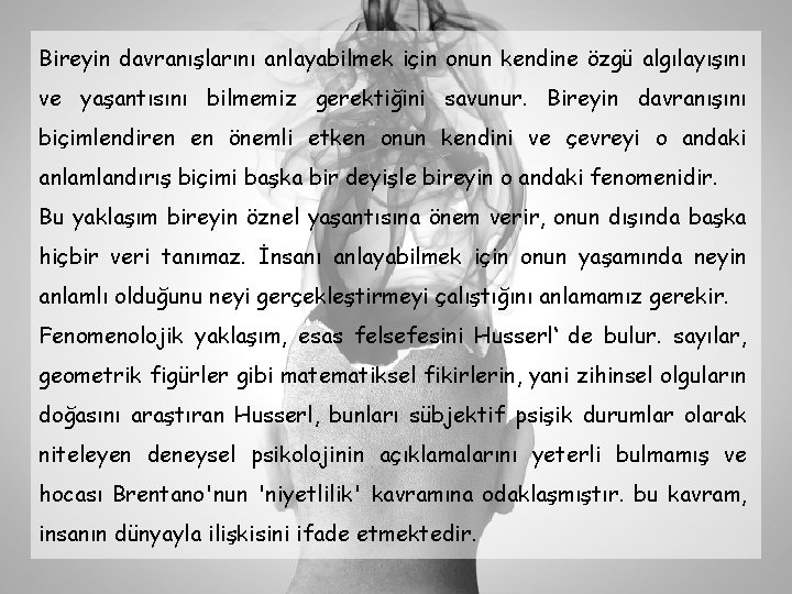 Bireyin davranışlarını anlayabilmek için onun kendine özgü algılayışını ve yaşantısını bilmemiz gerektiğini savunur. Bireyin