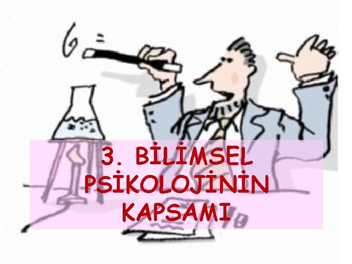 3. BİLİMSEL PSİKOLOJİNİN KAPSAMI 