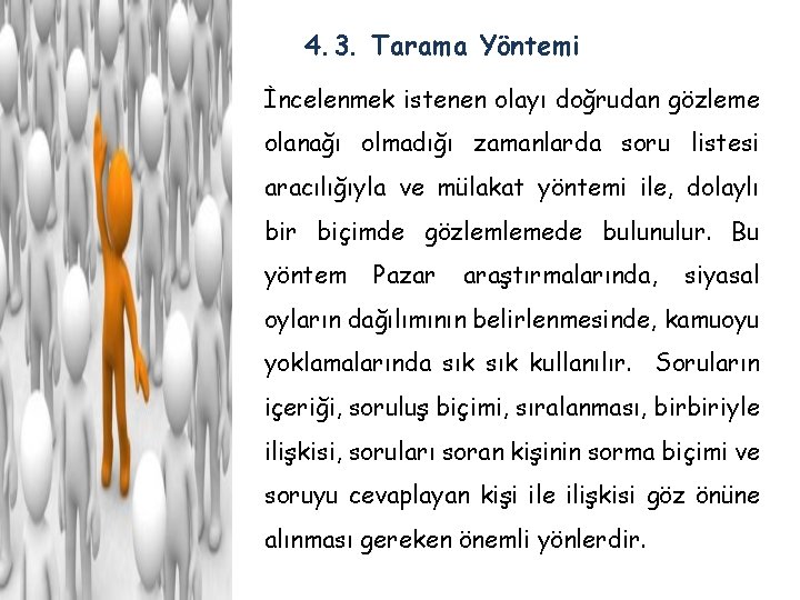 4. 3. Tarama Yöntemi İncelenmek istenen olayı doğrudan gözleme olanağı olmadığı zamanlarda soru listesi