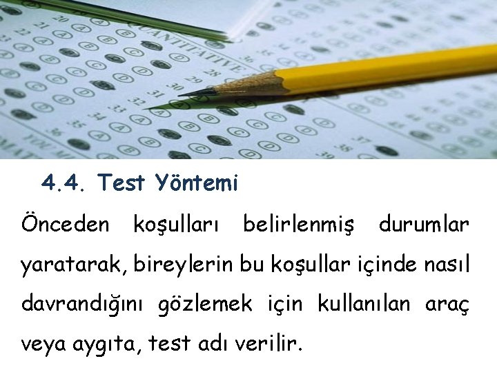 4. 4. Test Yöntemi Önceden koşulları belirlenmiş durumlar yaratarak, bireylerin bu koşullar içinde nasıl