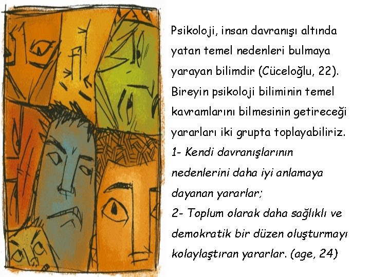 Psikoloji, insan davranışı altında yatan temel nedenleri bulmaya yarayan bilimdir (Cüceloğlu, 22). Bireyin psikoloji