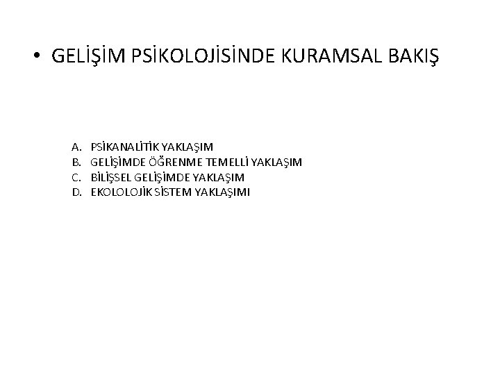  • GELİŞİM PSİKOLOJİSİNDE KURAMSAL BAKIŞ A. B. C. D. PSİKANALİTİK YAKLAŞIM GELİŞİMDE ÖĞRENME