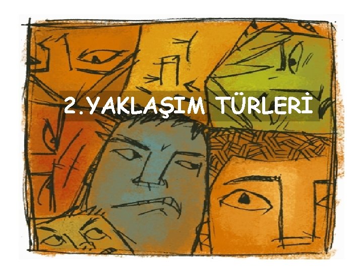 2. YAKLAŞIM TÜRLERİ 