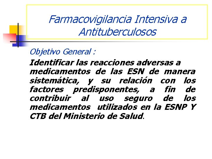 Farmacovigilancia Intensiva a Antituberculosos Objetivo General : Identificar las reacciones adversas a medicamentos de