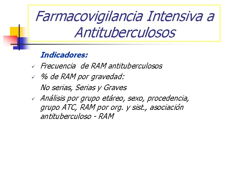 Farmacovigilancia Intensiva a Antituberculosos ü ü ü Indicadores: Frecuencia de RAM antituberculosos % de