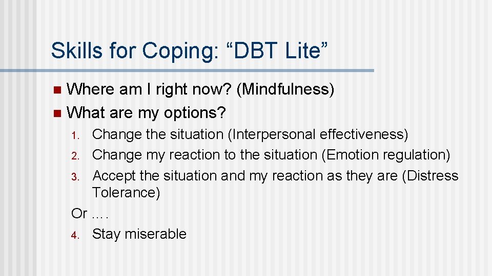 Skills for Coping: “DBT Lite” Where am I right now? (Mindfulness) n What are