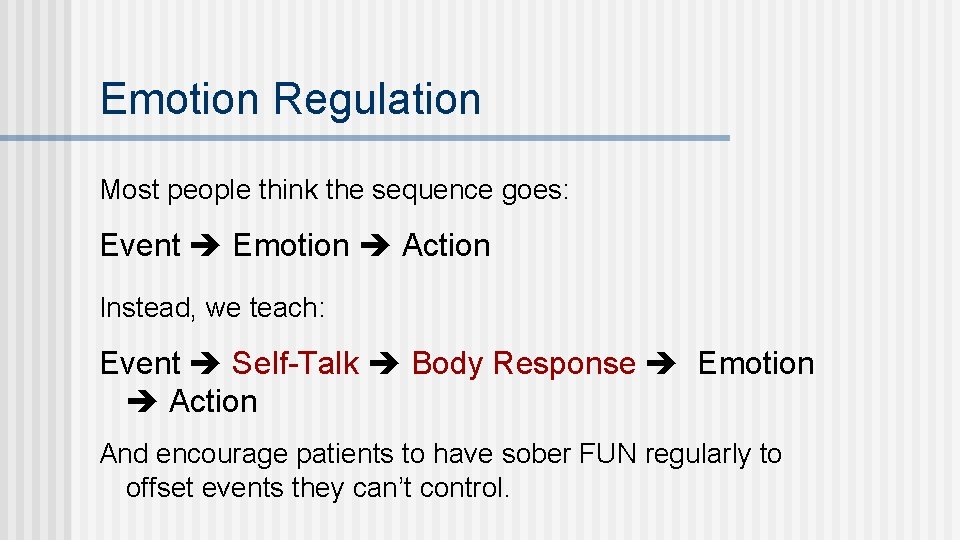 Emotion Regulation Most people think the sequence goes: Event Emotion Action Instead, we teach: