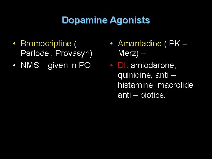 Dopamine Agonists • Bromocriptine ( Parlodel, Provasyn) • NMS – given in PO •