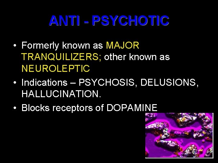 ANTI - PSYCHOTIC • Formerly known as MAJOR TRANQUILIZERS; other known as NEUROLEPTIC •