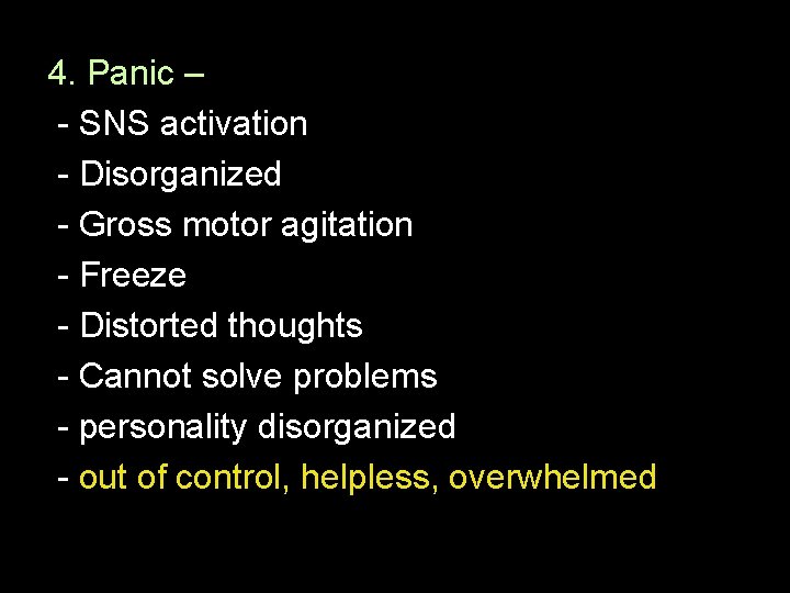 4. Panic – - SNS activation - Disorganized - Gross motor agitation - Freeze