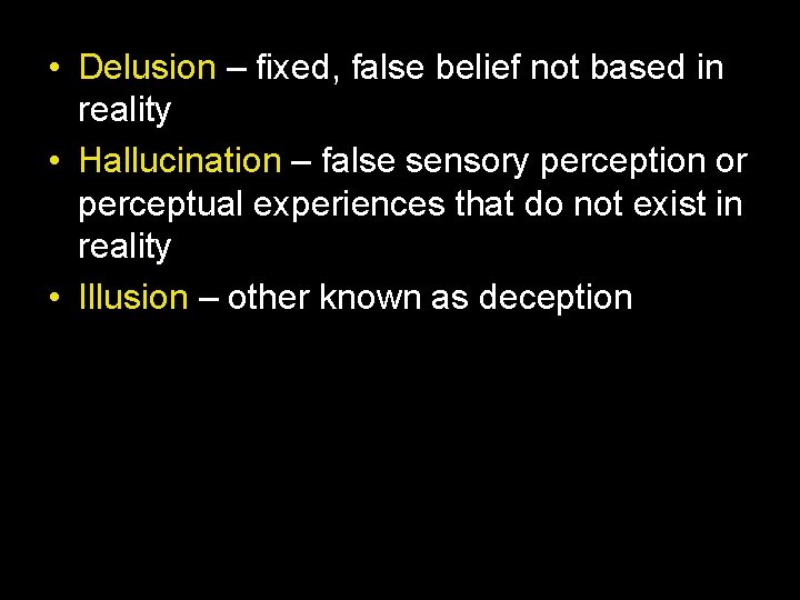  • Delusion – fixed, false belief not based in reality • Hallucination –