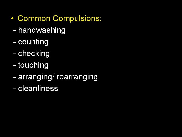  • Common Compulsions: - handwashing - counting - checking - touching - arranging/