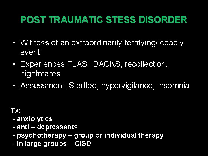 POST TRAUMATIC STESS DISORDER • Witness of an extraordinarily terrifying/ deadly event. • Experiences