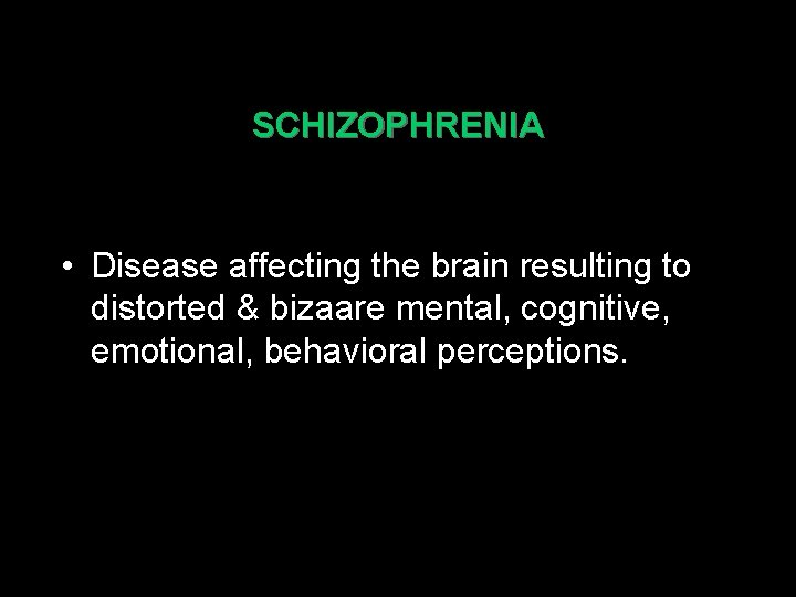 SCHIZOPHRENIA • Disease affecting the brain resulting to distorted & bizaare mental, cognitive, emotional,