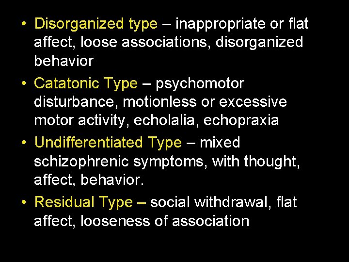  • Disorganized type – inappropriate or flat affect, loose associations, disorganized behavior •