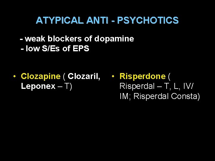 ATYPICAL ANTI - PSYCHOTICS - weak blockers of dopamine - low S/Es of EPS