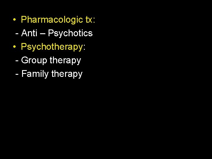  • Pharmacologic tx: - Anti – Psychotics • Psychotherapy: - Group therapy -