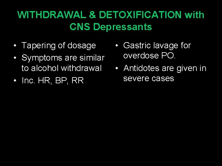 WITHDRAWAL & DETOXIFICATION with CNS Depressants • Tapering of dosage • Symptoms are similar