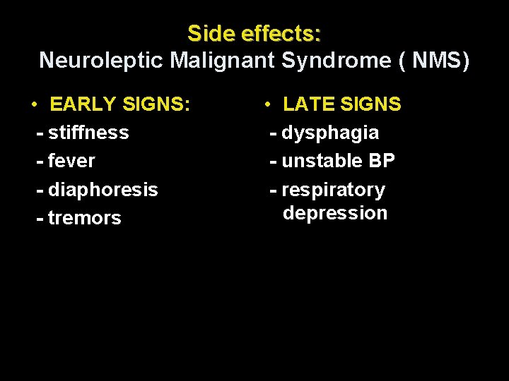 Side effects: Neuroleptic Malignant Syndrome ( NMS) • EARLY SIGNS: - stiffness - fever