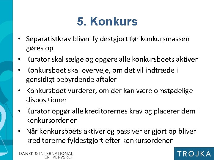 5. Konkurs • Separatistkrav bliver fyldestgjort før konkursmassen gøres op • Kurator skal sælge