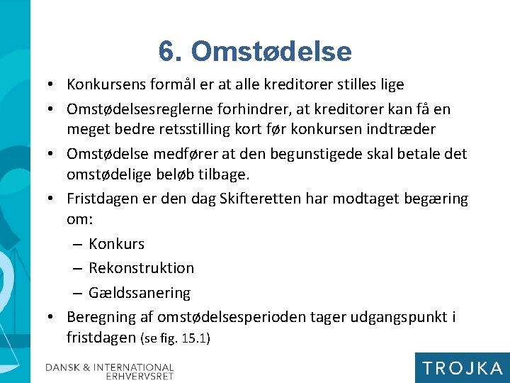 6. Omstødelse • Konkursens formål er at alle kreditorer stilles lige • Omstødelsesreglerne forhindrer,