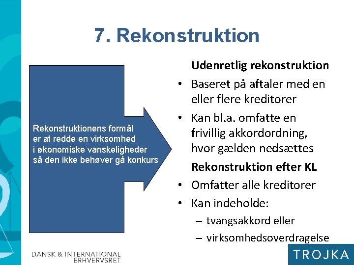 7. Rekonstruktion • Rekonstruktionens formål er at redde en virksomhed i økonomiske vanskeligheder så