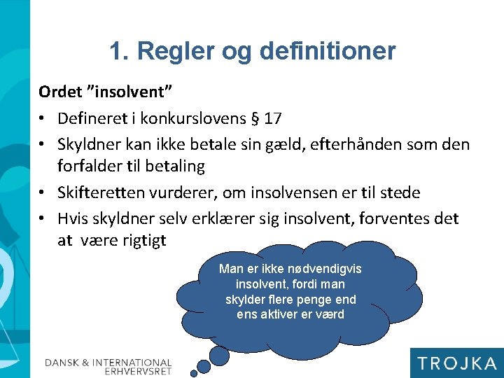 1. Regler og definitioner Ordet ”insolvent” • Defineret i konkurslovens § 17 • Skyldner