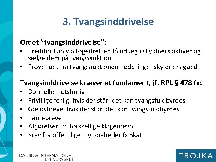 3. Tvangsinddrivelse Ordet ”tvangsinddrivelse”: • Kreditor kan via fogedretten få udlæg i skyldners aktiver